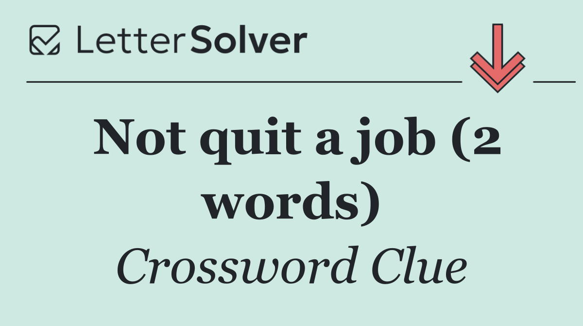 Not quit a job (2 words)