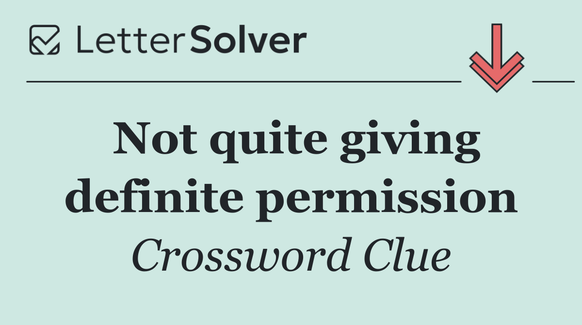 Not quite giving definite permission