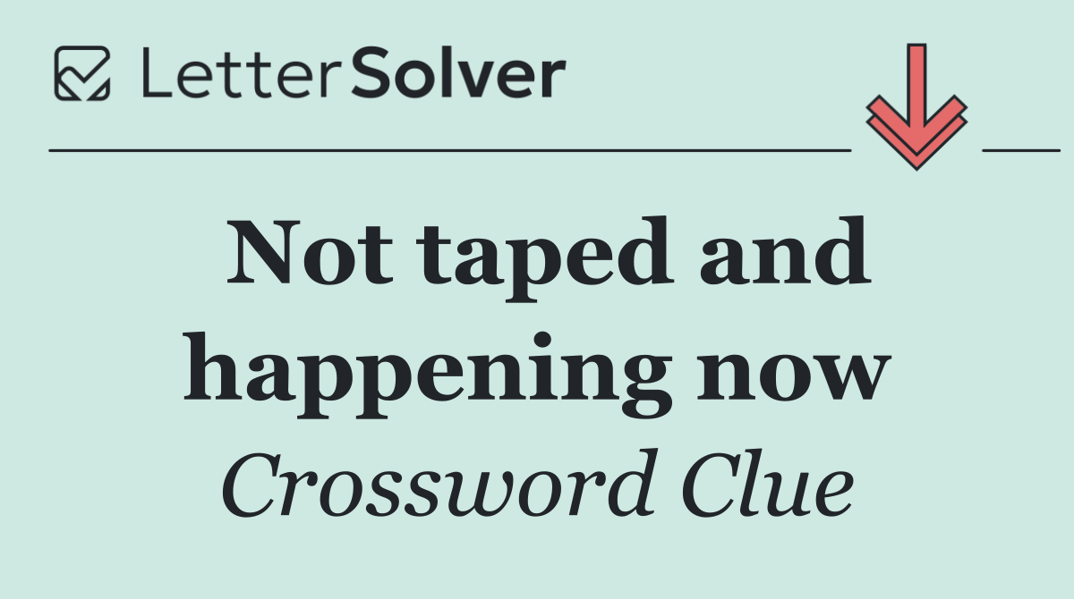 Not taped and happening now