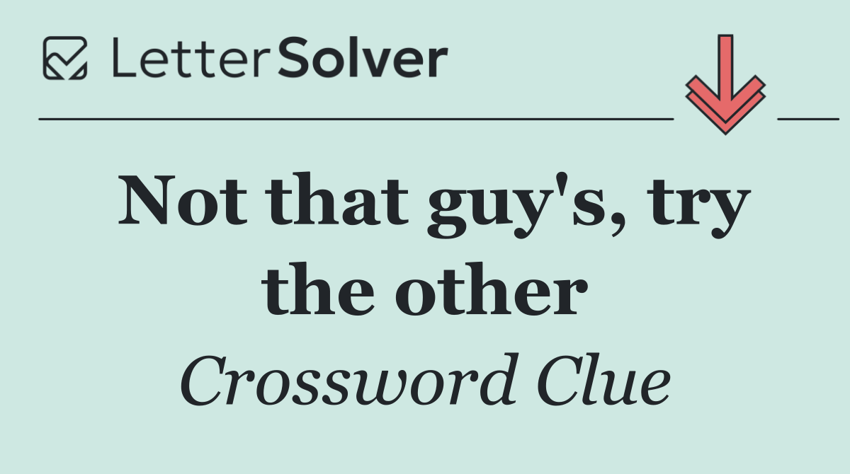 Not that guy's, try the other