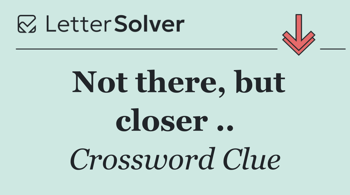 Not there, but closer ..