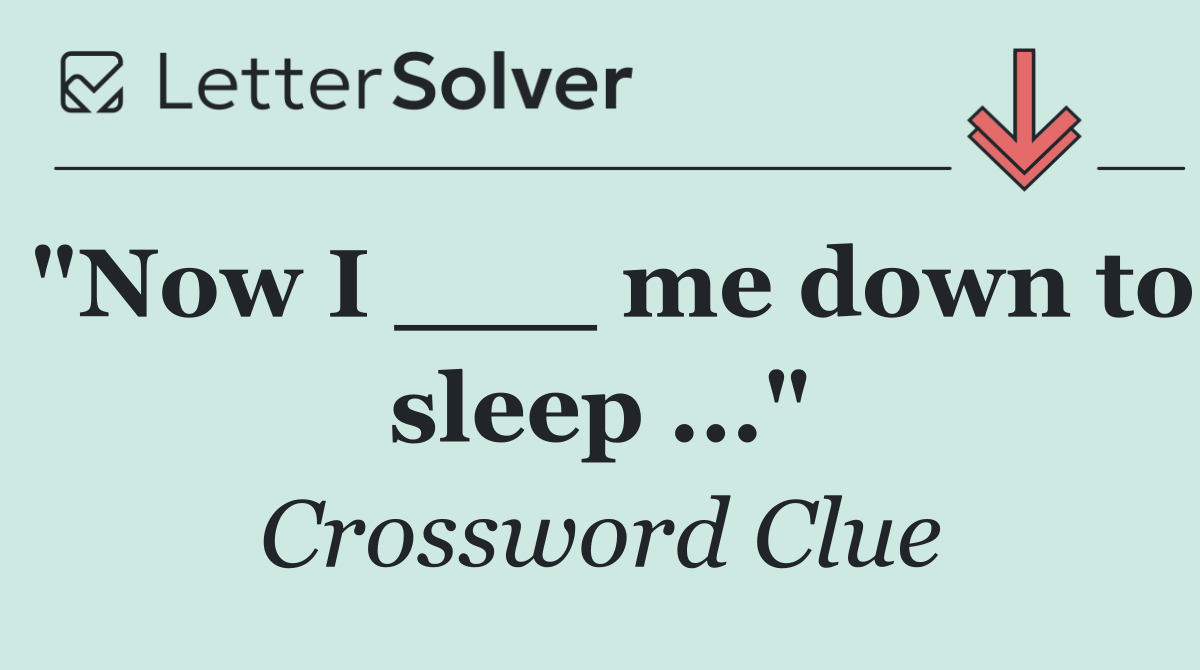 "Now I ___ me down to sleep ..."