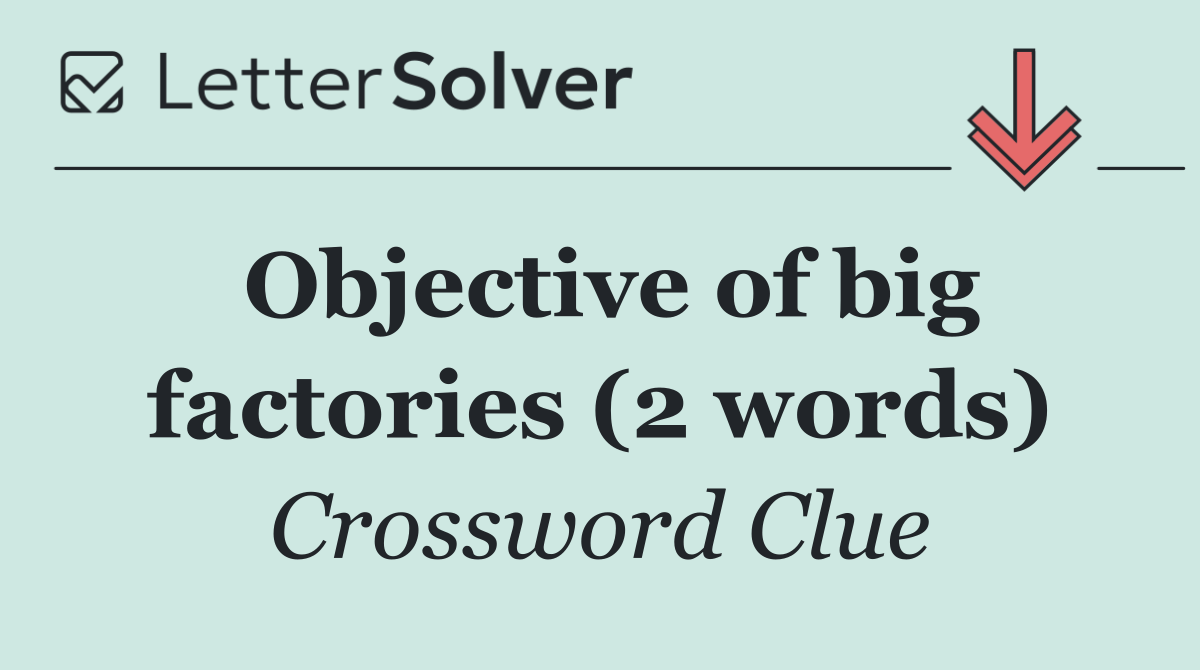 Objective of big factories (2 words)