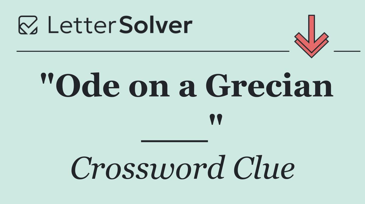 "Ode on a Grecian ___"