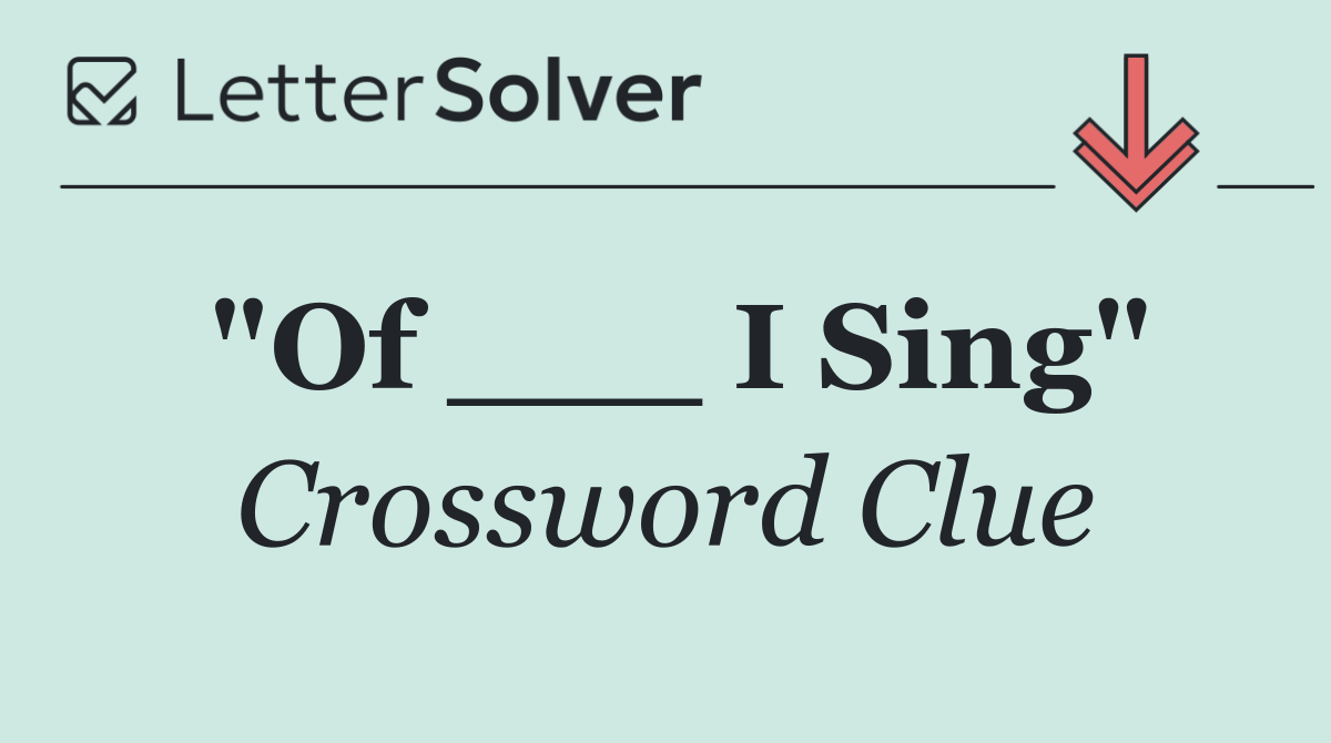 "Of ___ I Sing"