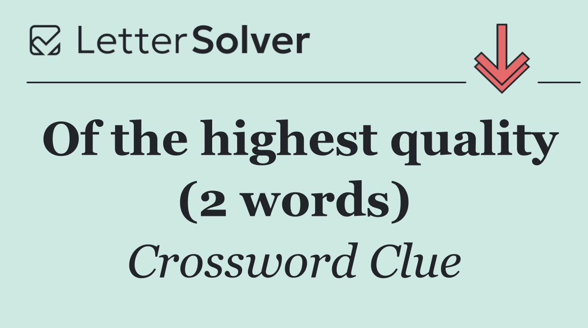 Of the highest quality (2 words)