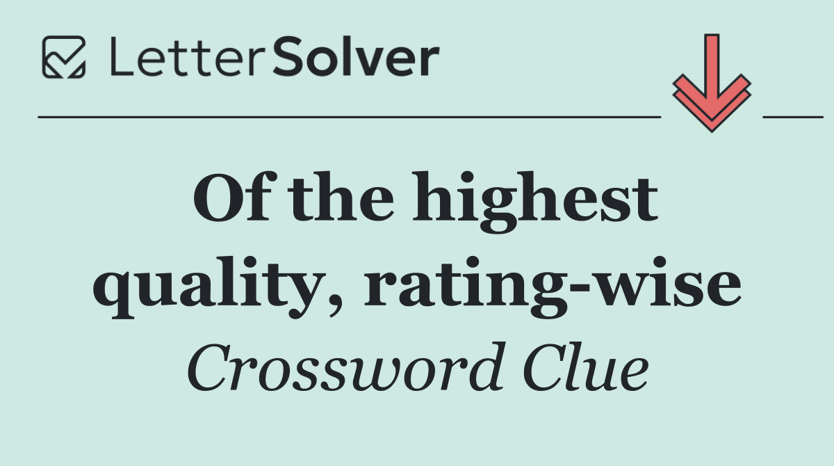 Of the highest quality, rating wise