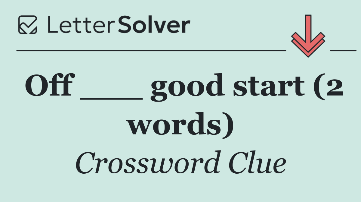 Off ___ good start (2 words)