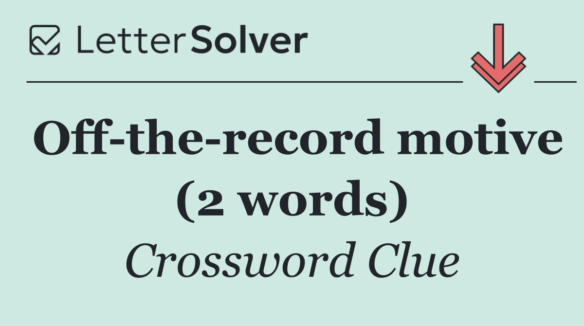 Off the record motive (2 words)