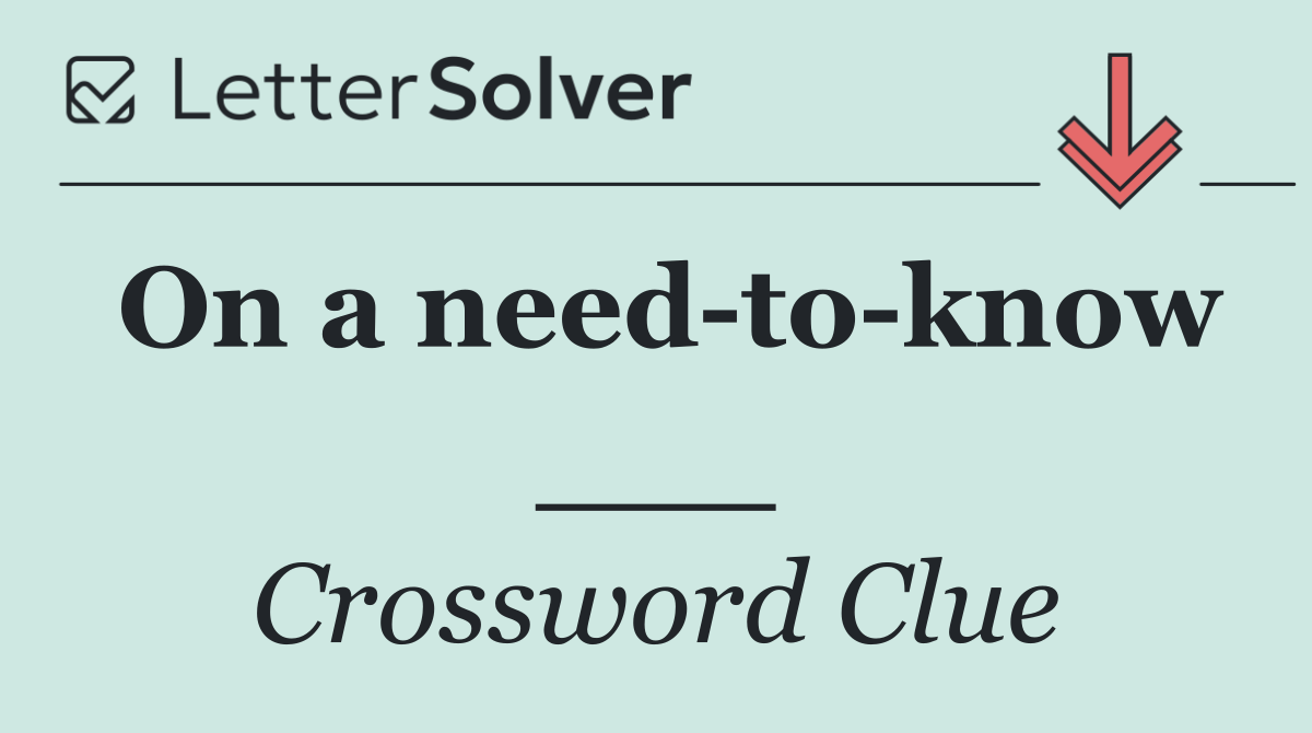 On a need to know ___