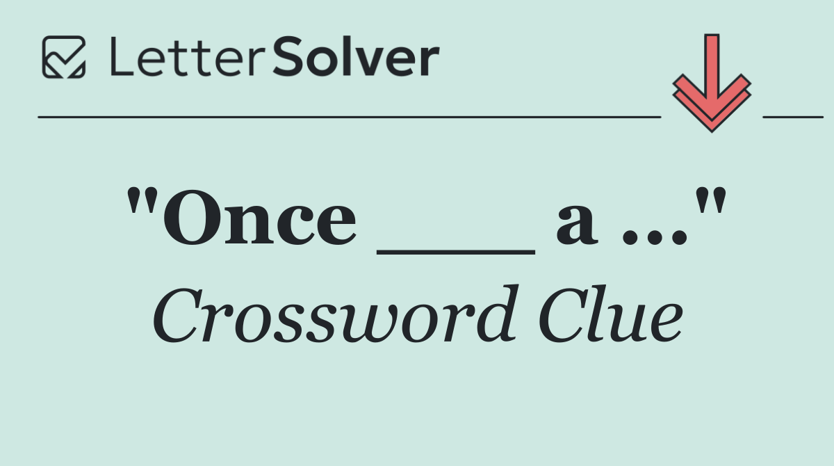 "Once ___ a ..."