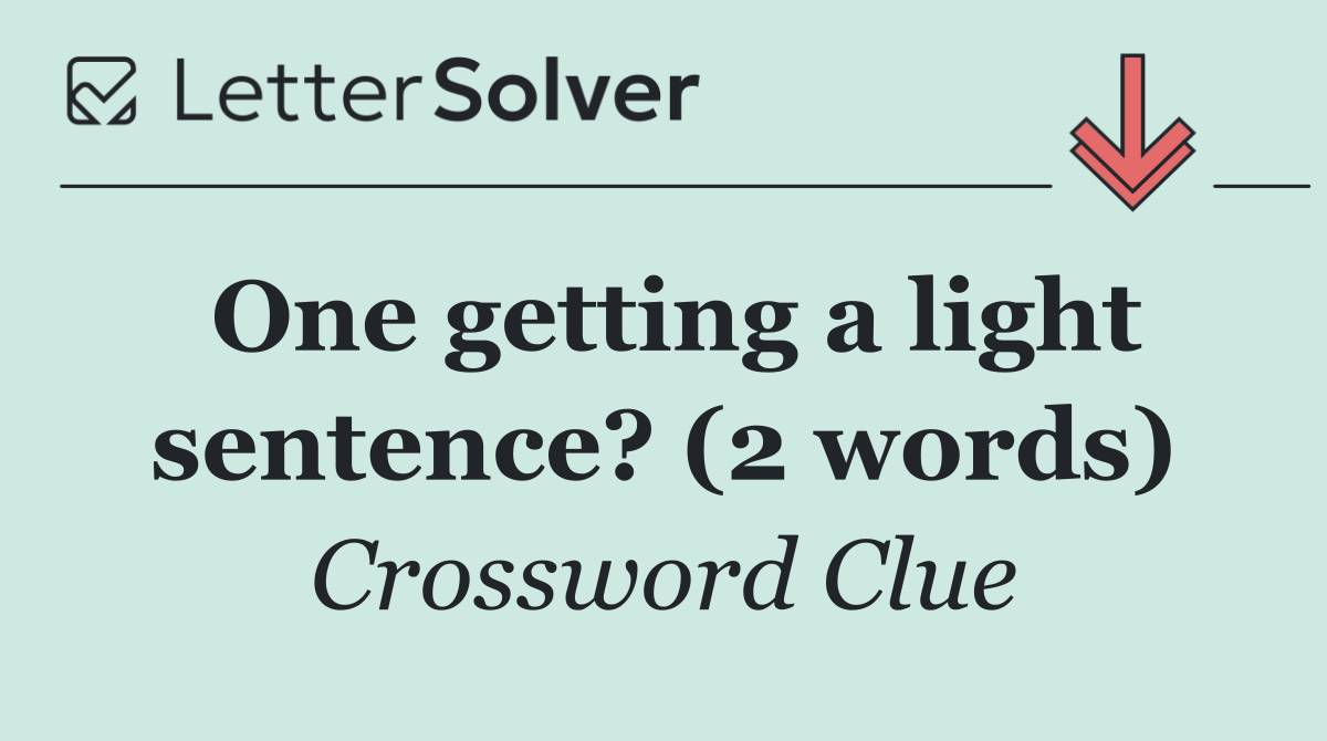 One getting a light sentence? (2 words)