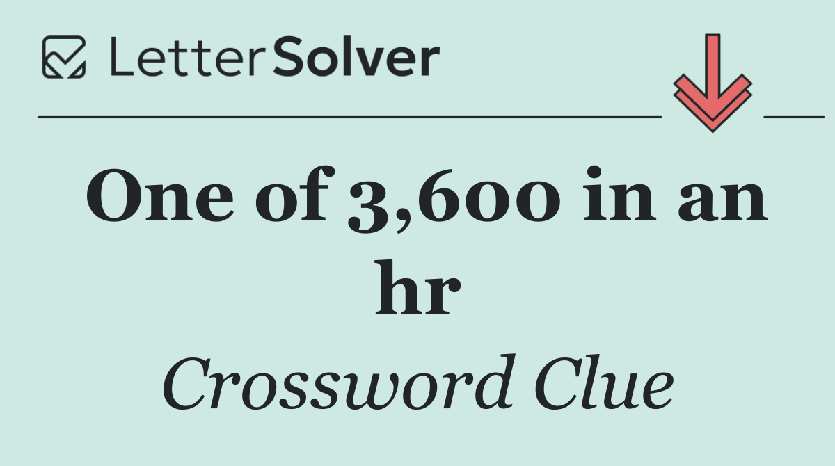 One of 3,600 in an hr