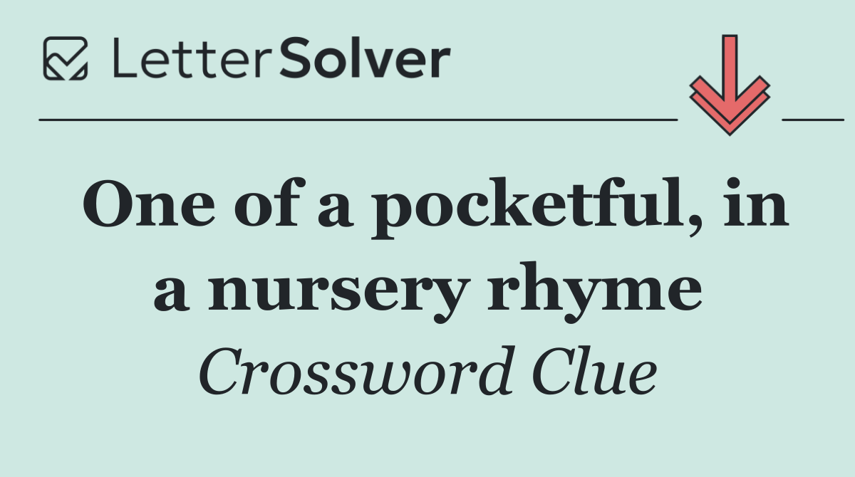 One of a pocketful, in a nursery rhyme