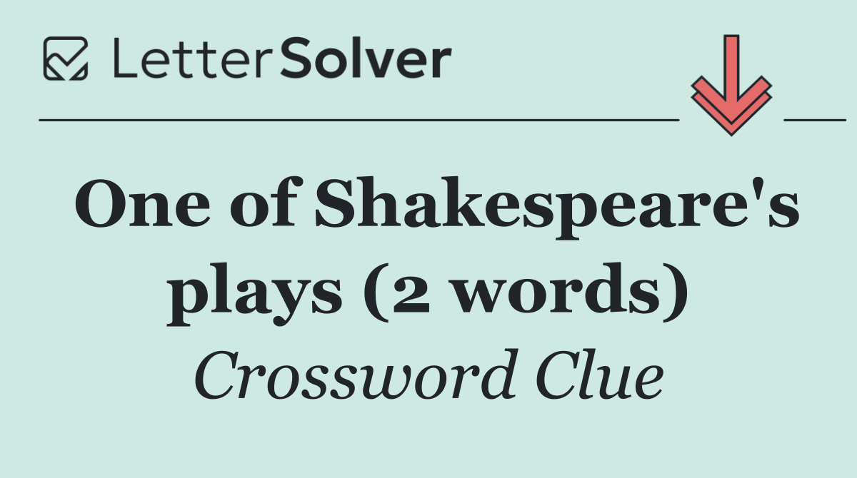 One of Shakespeare's plays (2 words)