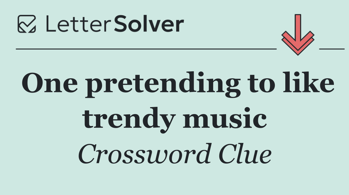 One pretending to like trendy music