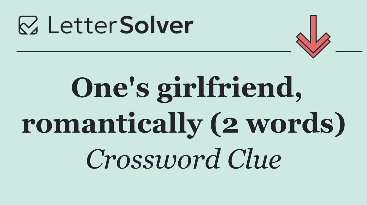 One's girlfriend, romantically (2 words)