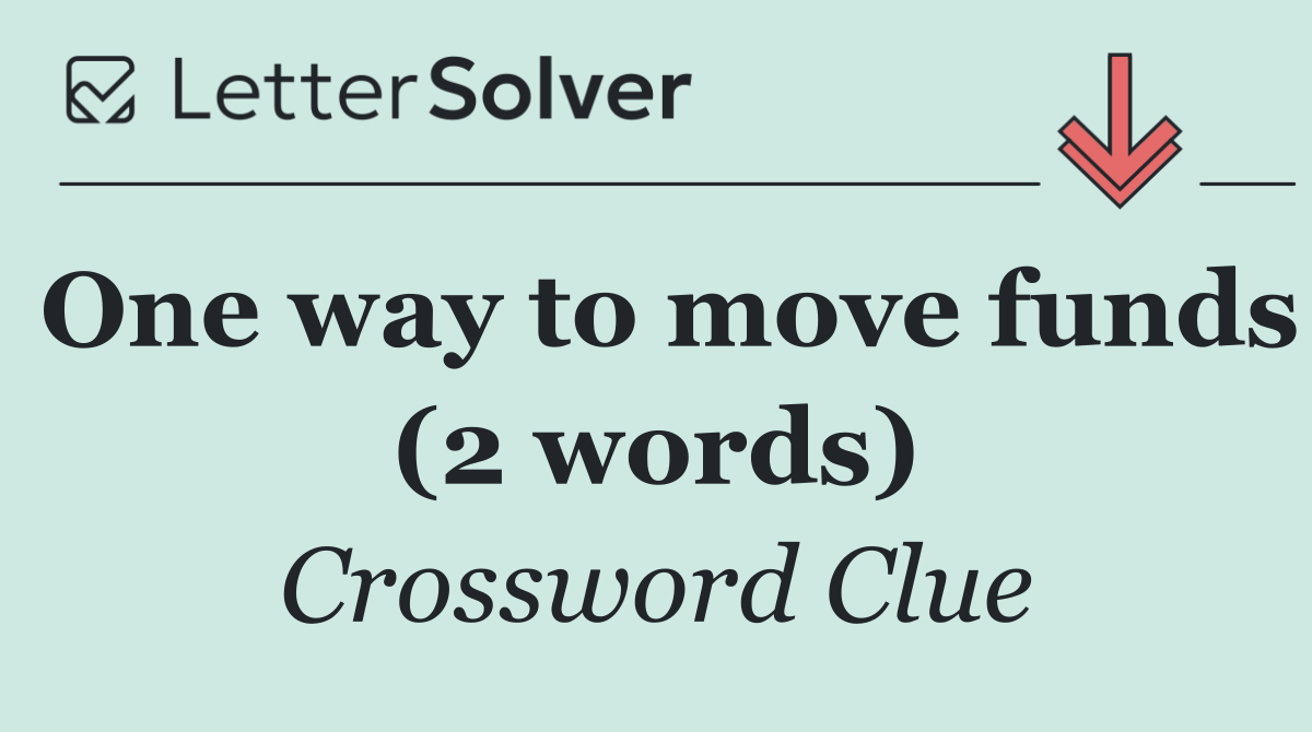 One way to move funds (2 words)