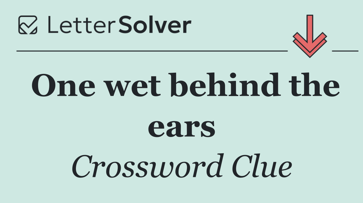 One wet behind the ears