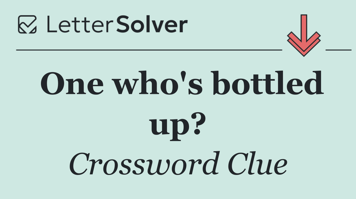 One who's bottled up?