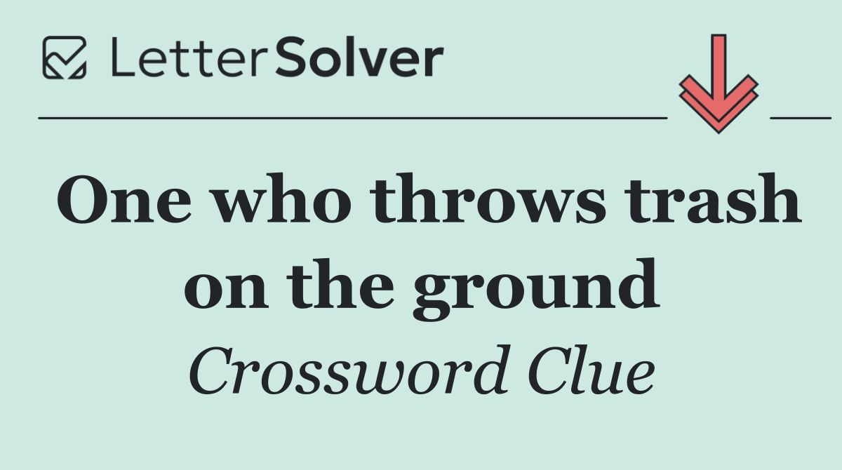 One who throws trash on the ground