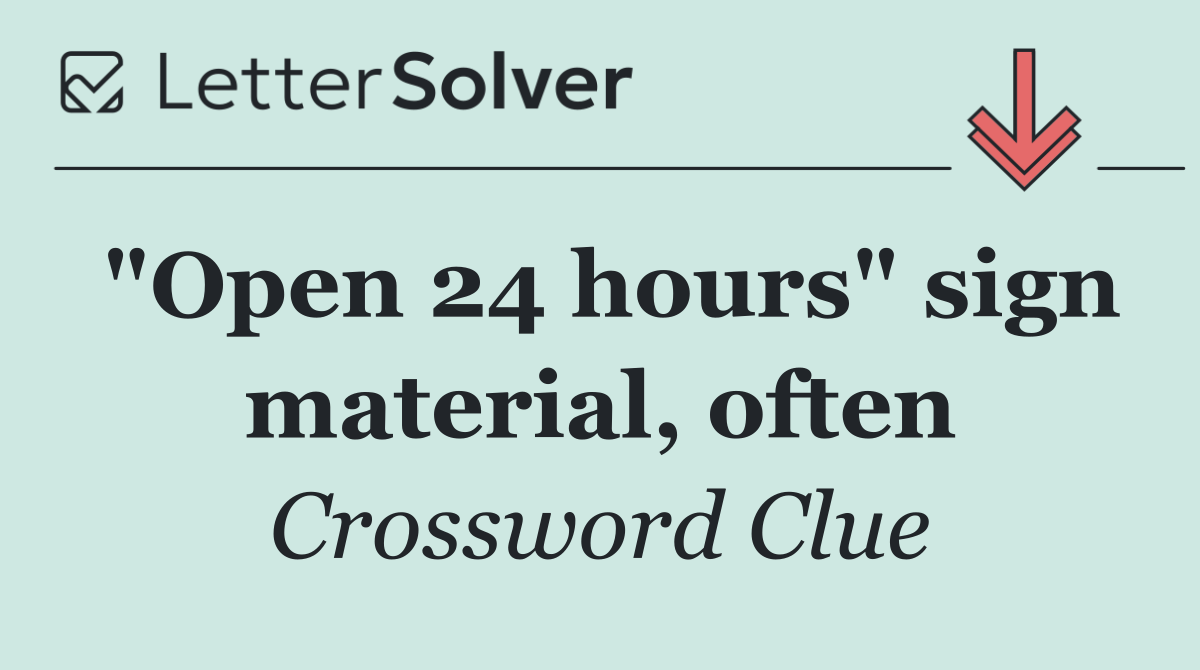 "Open 24 hours" sign material, often
