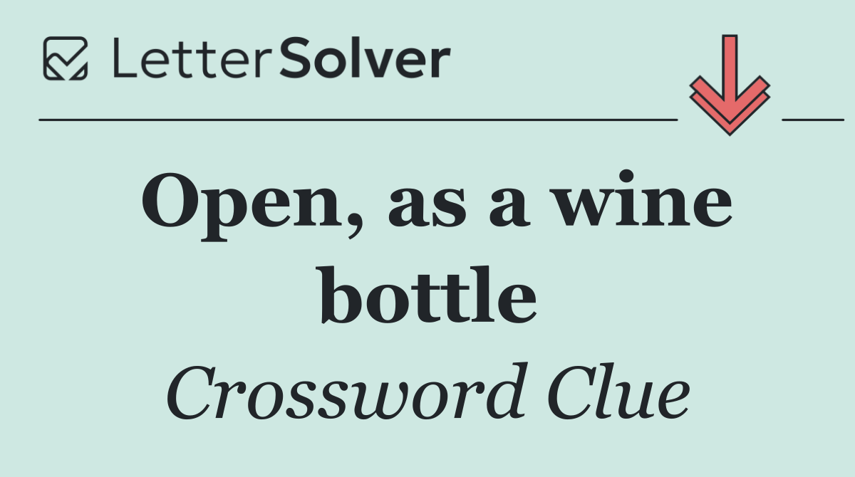 Open, as a wine bottle