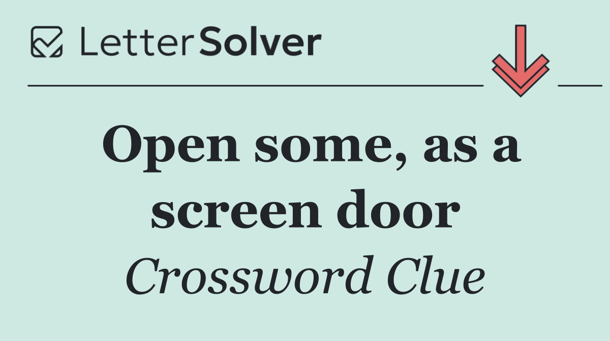 Open some, as a screen door
