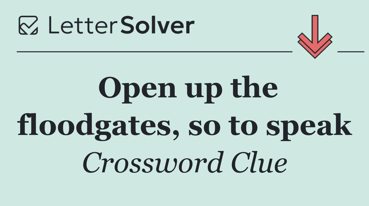Open up the floodgates, so to speak