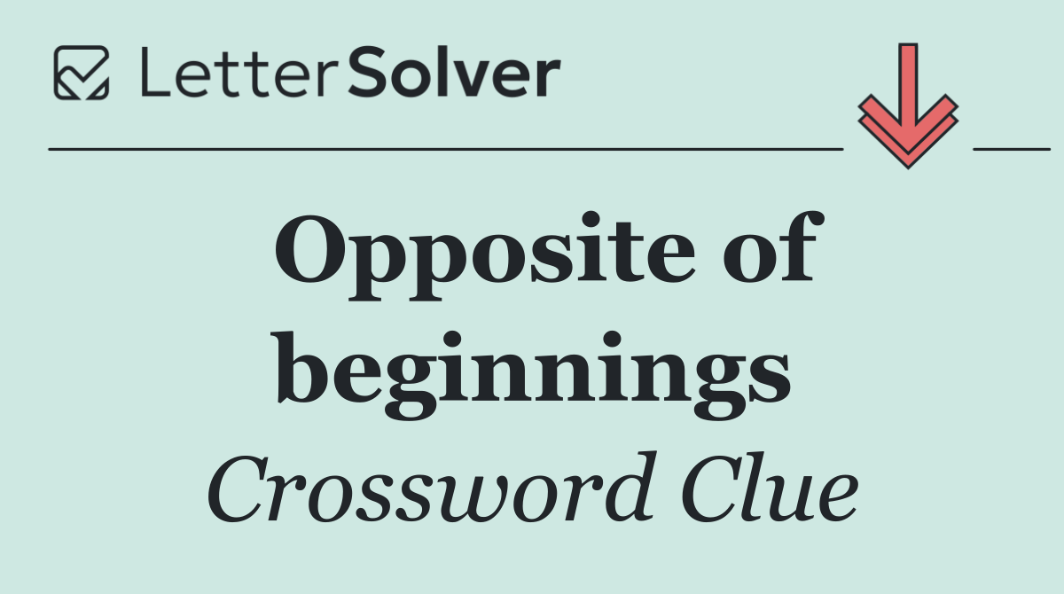 Opposite of beginnings