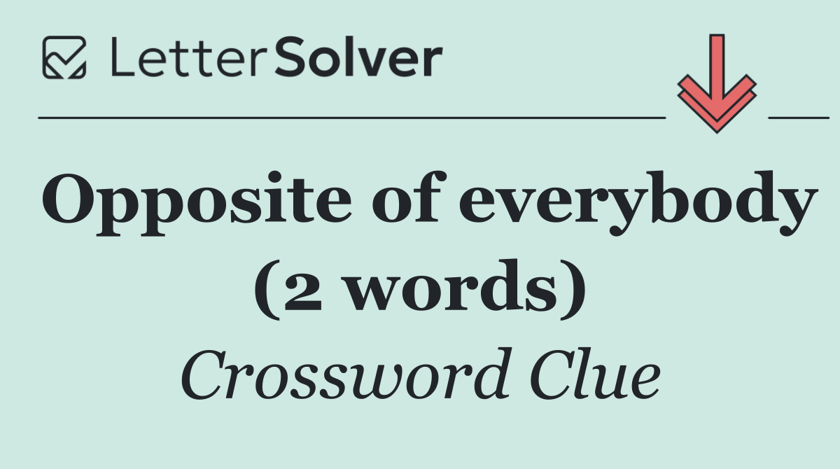 Opposite of everybody (2 words)