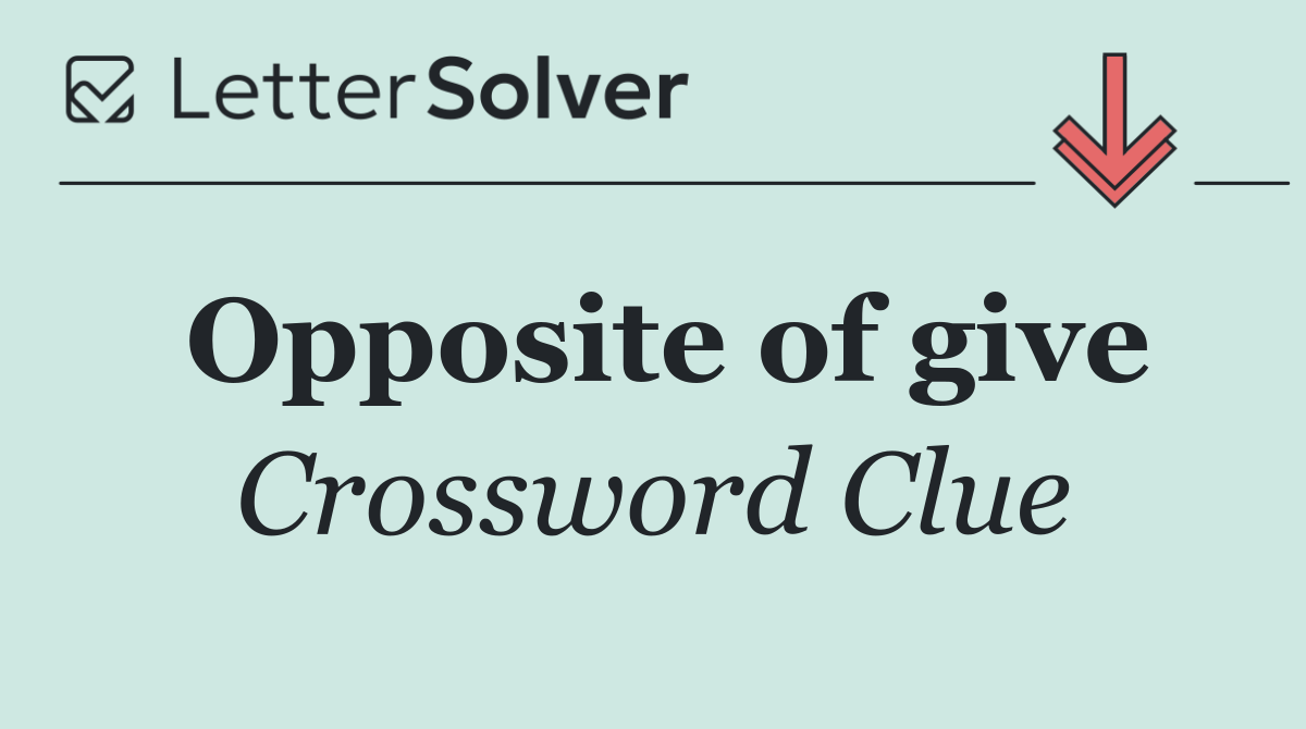 Opposite of give