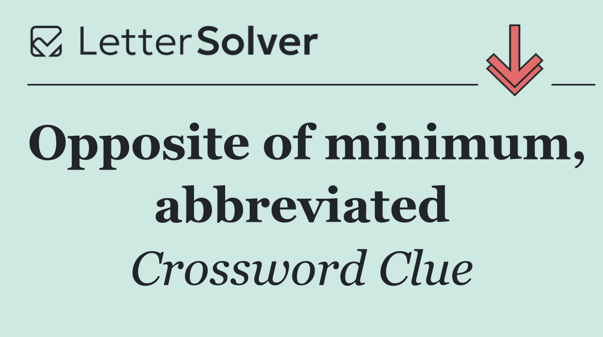 Opposite of minimum, abbreviated