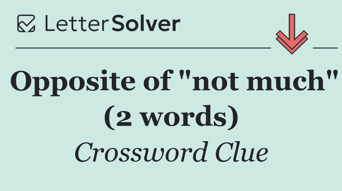 Opposite of "not much" (2 words)