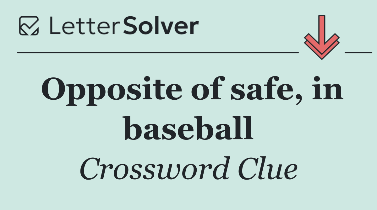 Opposite of safe, in baseball