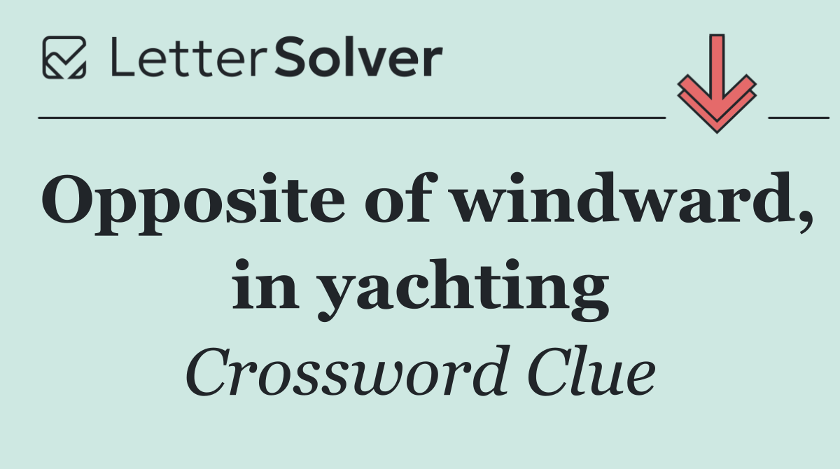 Opposite of windward, in yachting