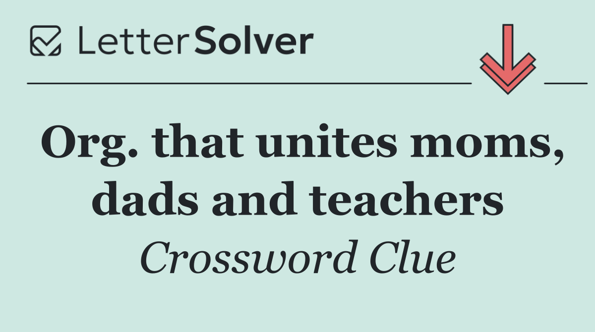 Org. that unites moms, dads and teachers