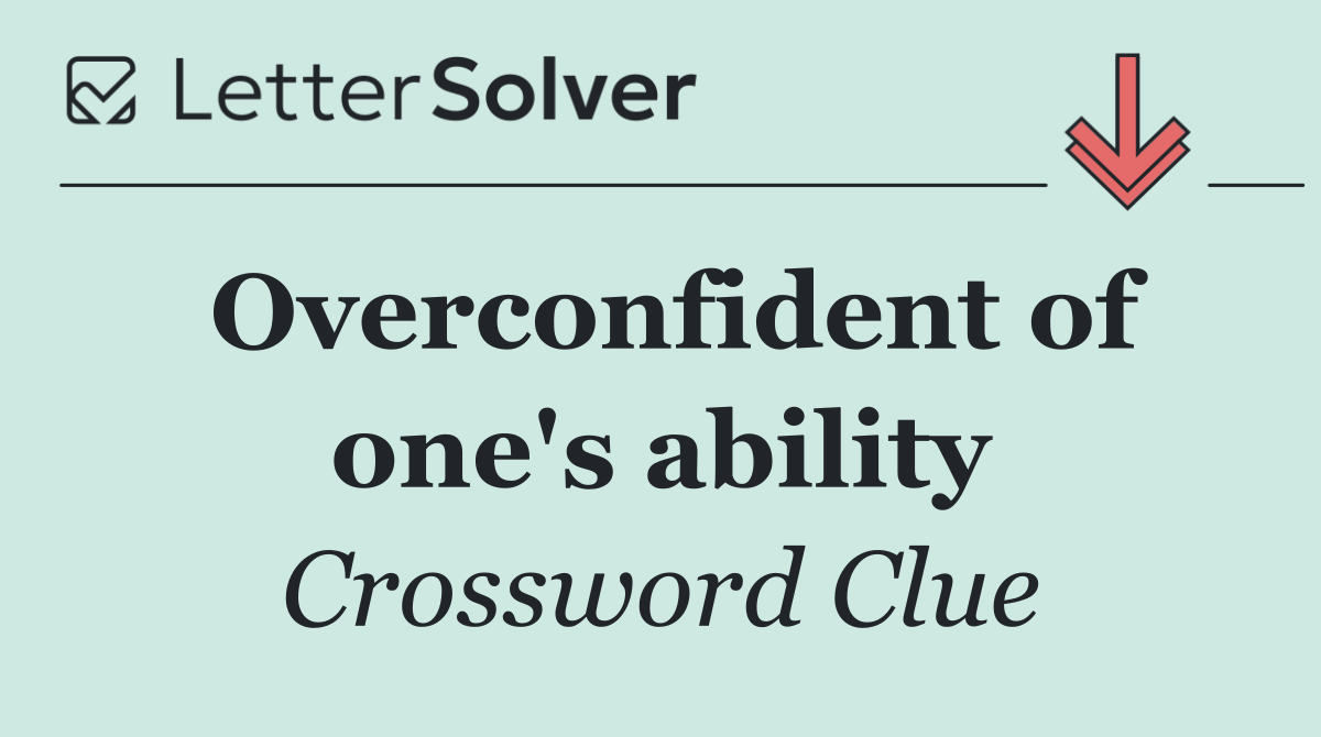 Overconfident of one's ability