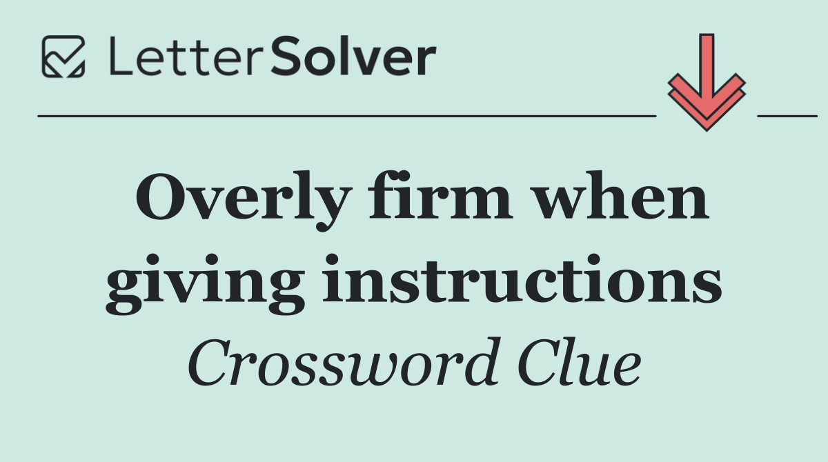 Overly firm when giving instructions
