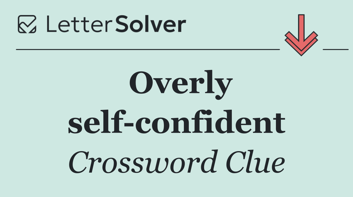 Overly self confident