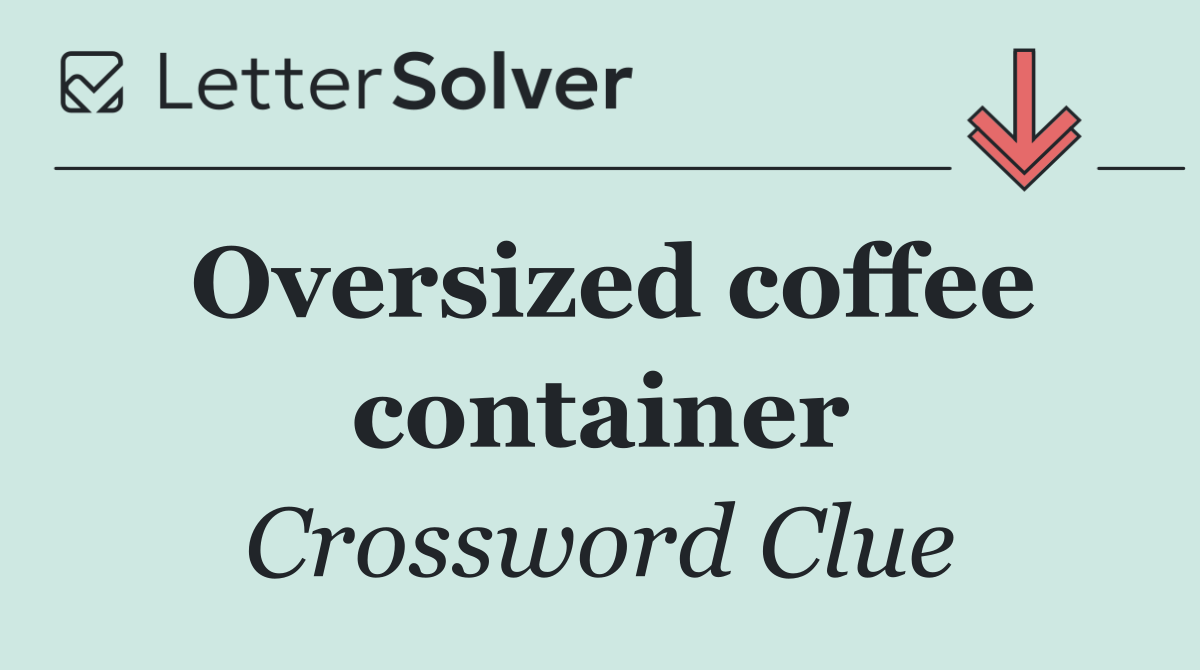 Oversized coffee container