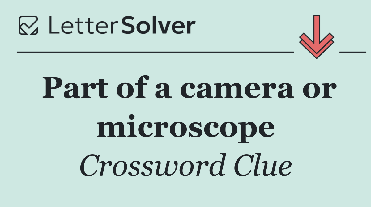 Part of a camera or microscope