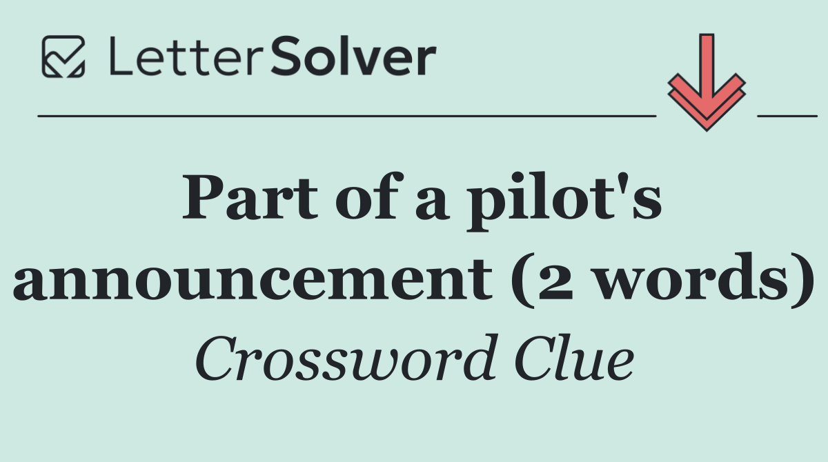 Part of a pilot's announcement (2 words)