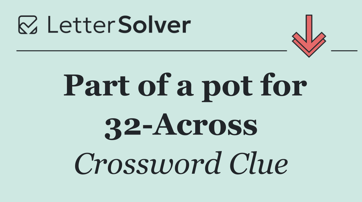Part of a pot for 32 Across