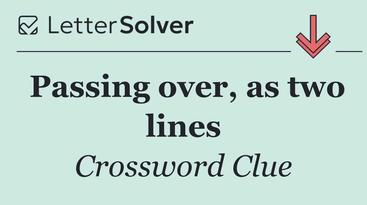 Passing over, as two lines