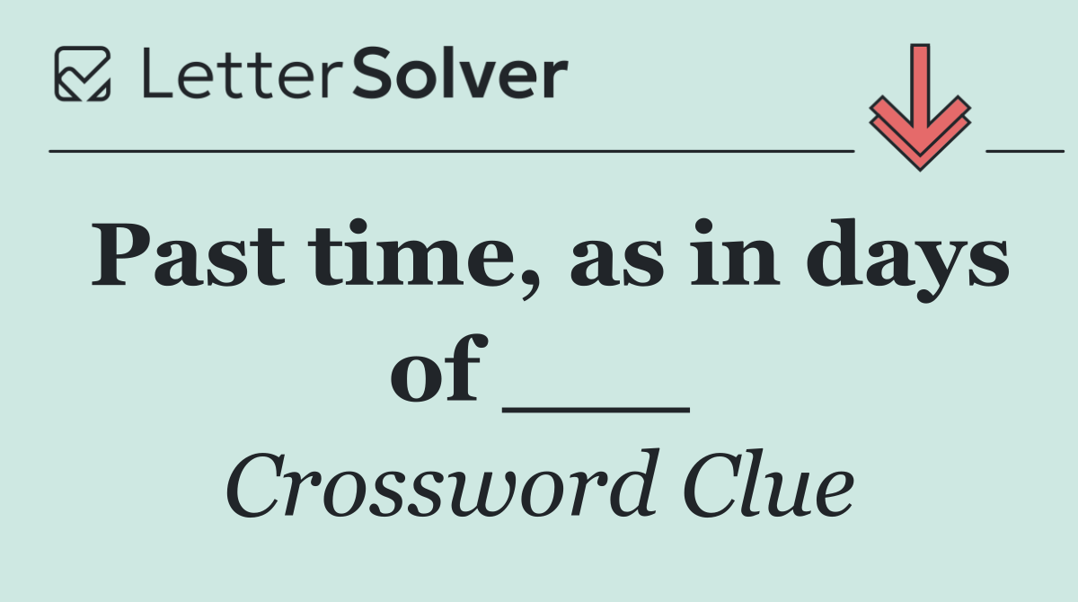 Past time, as in days of ___
