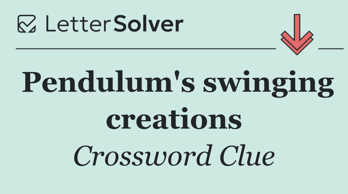 Pendulum's swinging creations