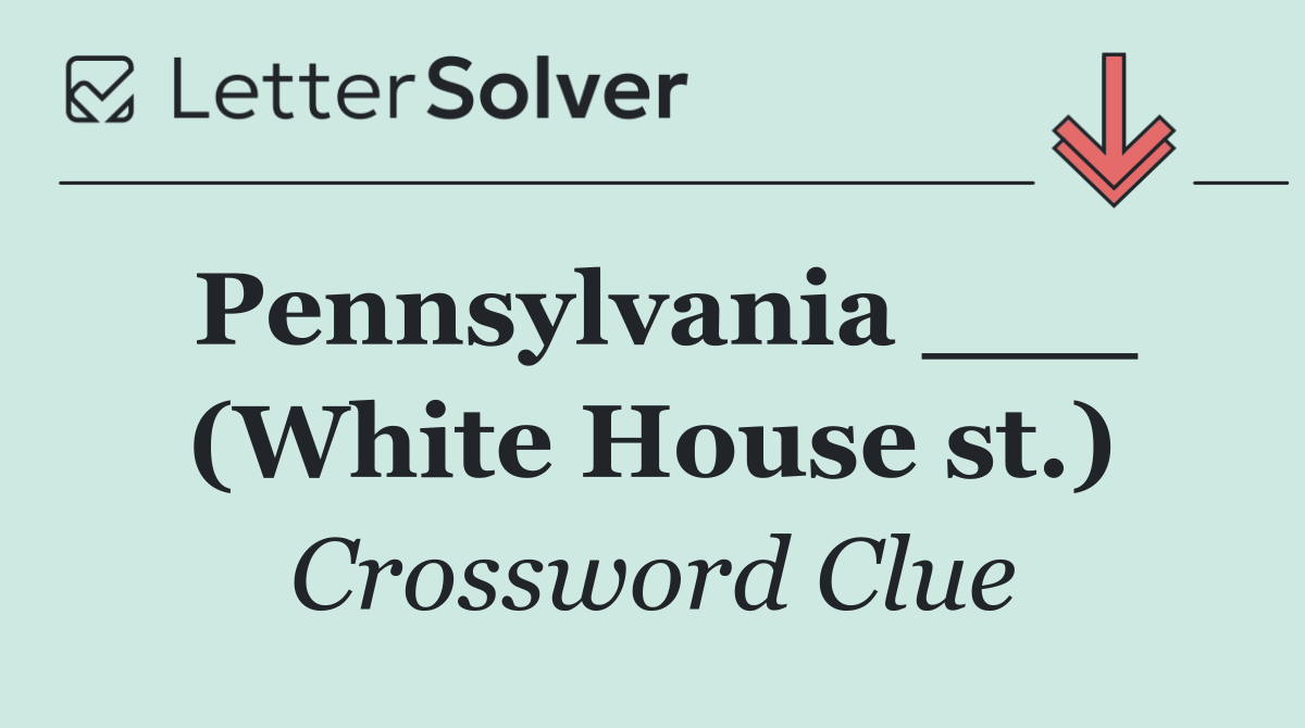 Pennsylvania ___ (White House st.)
