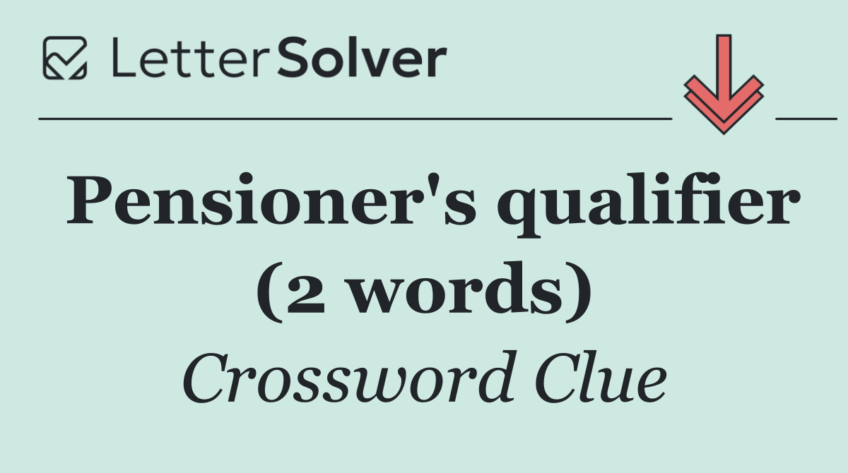 Pensioner's qualifier (2 words)