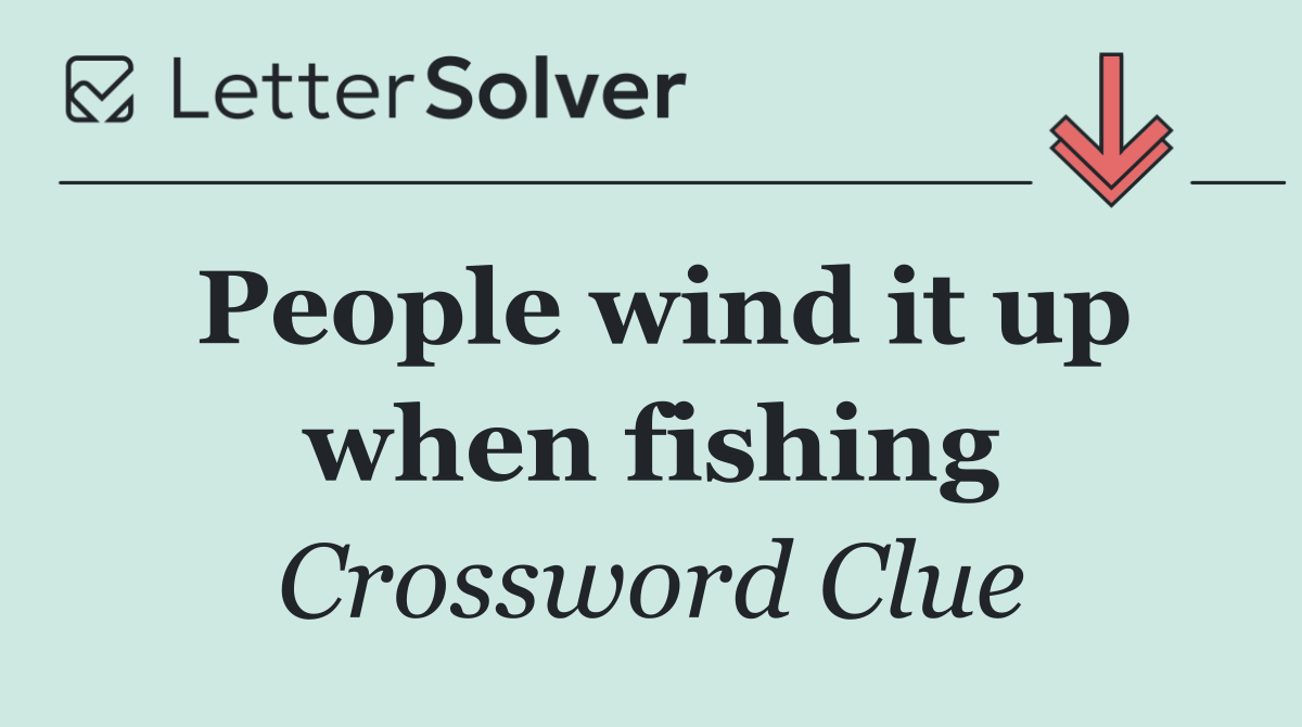 People wind it up when fishing